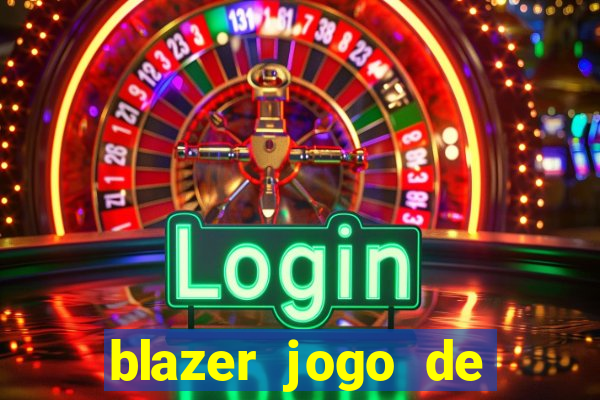 blazer jogo de ganhar dinheiro